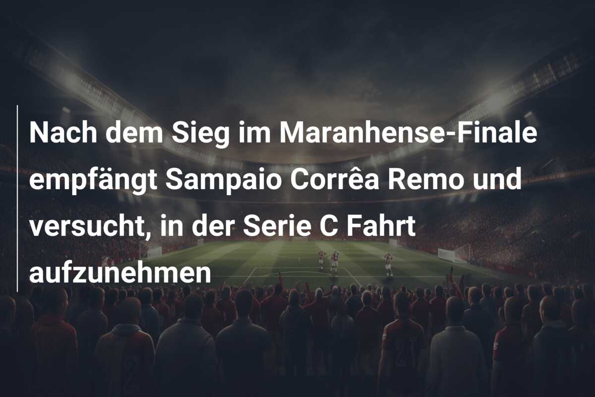 Nach dem Sieg im Maranhense-Finale empfängt Sampaio Corrêa Remo und versucht, in der Serie C Fahrt aufzunehmen