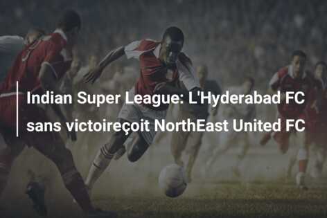 Indian Super League: L’Hyderabad FC sans victoireçoit NorthEast United FC