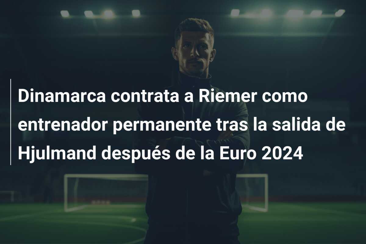 Dinamarca contrata a Riemer como entrenador permanente tras la salida de Hjulmand después de la Euro 2024