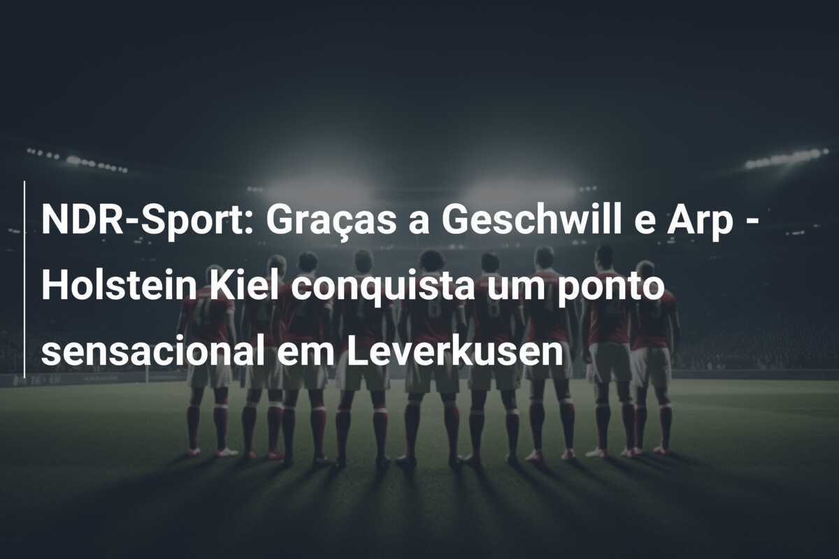 NDR-Sport: Graças a Geschwill e Arp - Holstein Kiel conquista um ponto sensacional em Leverkusen