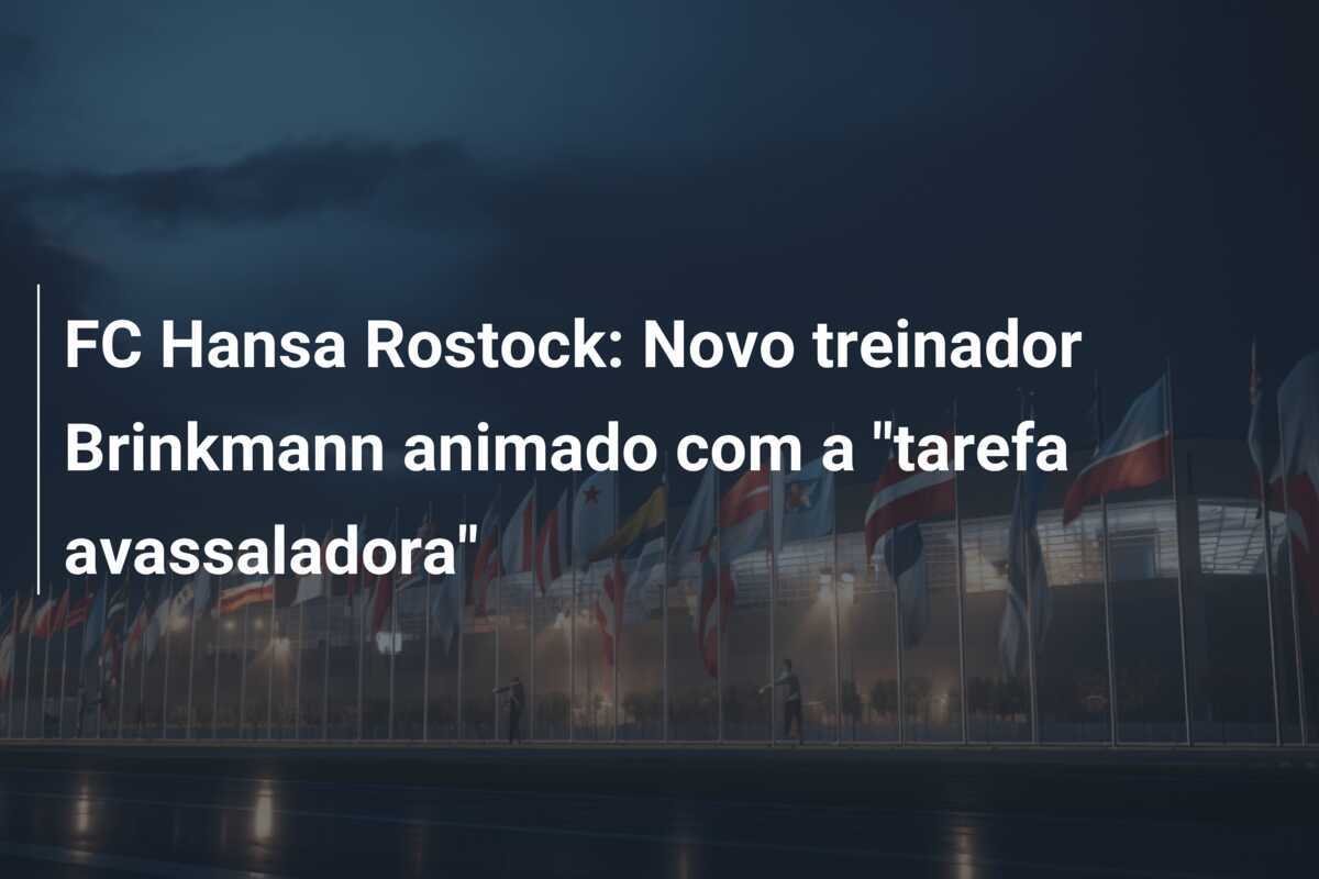 FC Hansa Rostock: Novo treinador Brinkmann animado com a "tarefa avassaladora"
