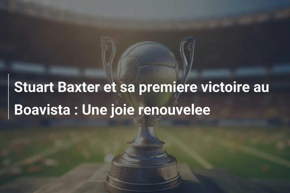 Stuart Baxter et sa premiere victoire au Boavista : Une joie renouvelee