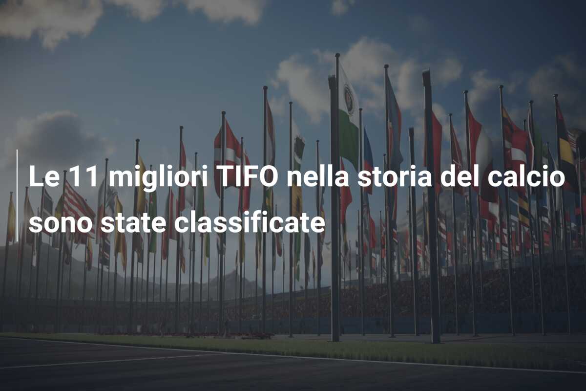 Le 11 migliori TIFO nella storia del calcio sono state classificate