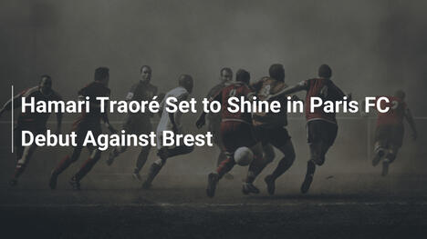 Hamari Traoré pronto a brillare nell'esordio con il Paris FC contro il Brest