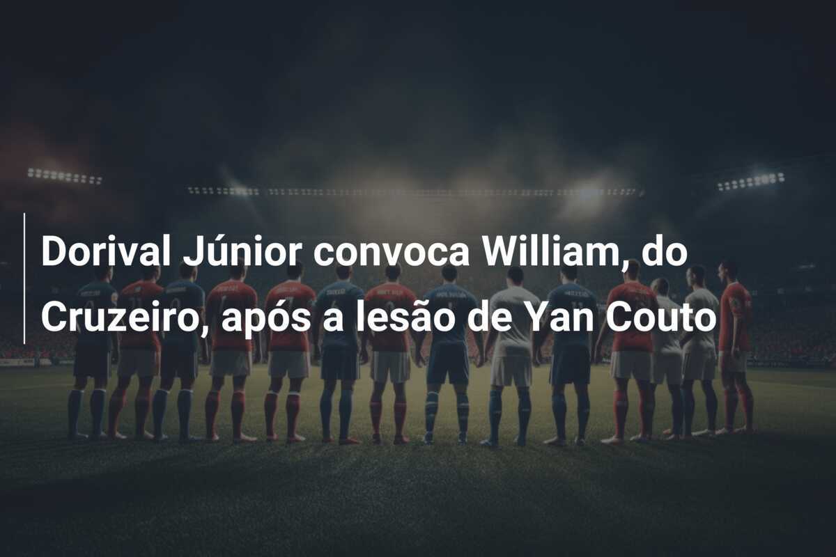 Dorival Júnior convoca William, do Cruzeiro, após a lesão de Yan Couto