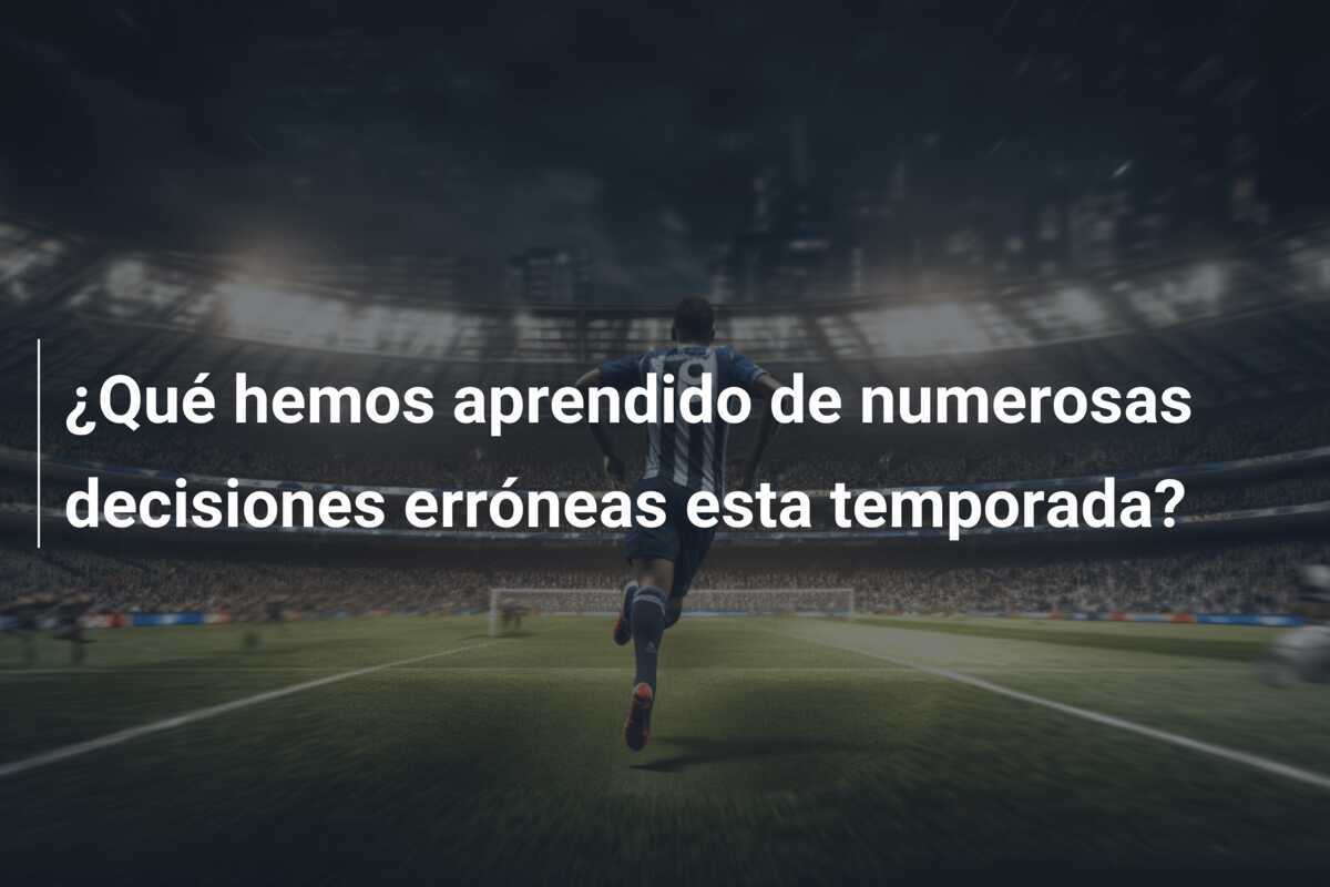 ¿Qué hemos aprendido de numerosas decisiones erróneas esta temporada?