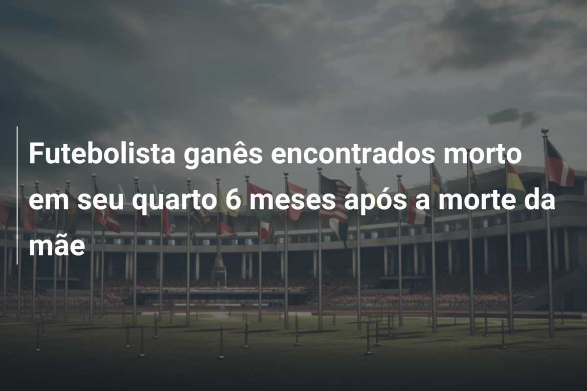Futebolista ganês encontrados morto em seu quarto 6 meses após a morte da mãe