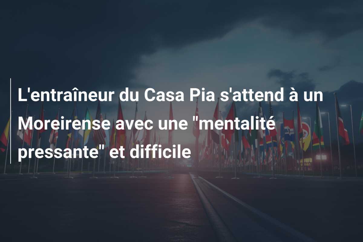 L'entraîneur du Casa Pia s'attend à un Moreirense avec une "mentalité pressante" et difficile