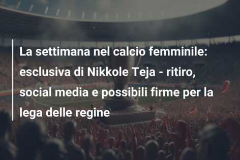 La settimana nel calcio femminile: esclusiva di Nikkole Teja – ritiro, social media e possibili firme per la lega delle regine