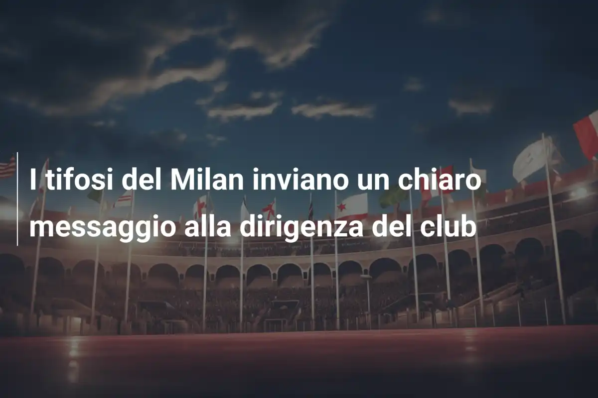 I tifosi del Milan inviano un chiaro messaggio alla dirigenza del club