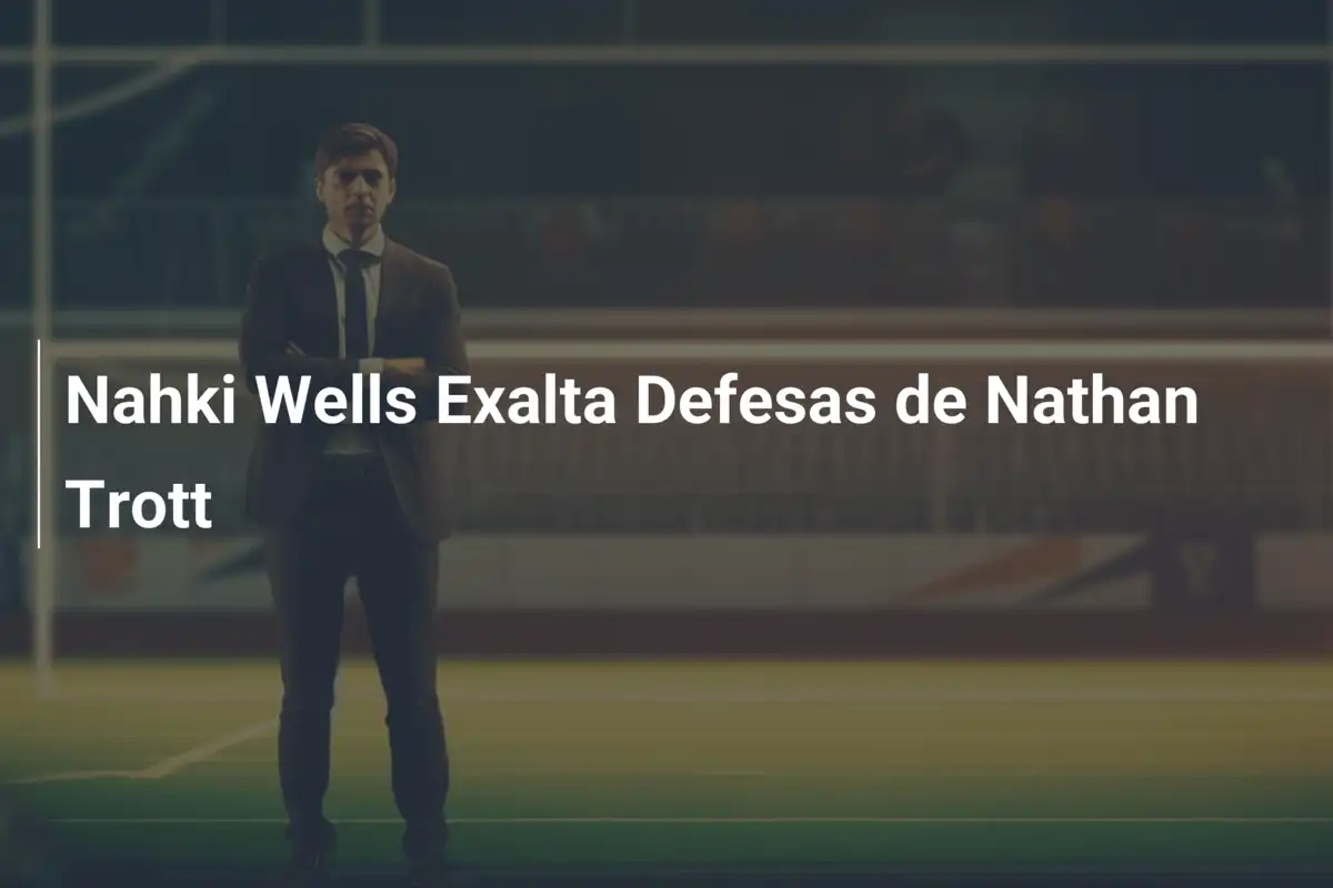 Nahki Wells Exalta Defesas de Nathan Trott
