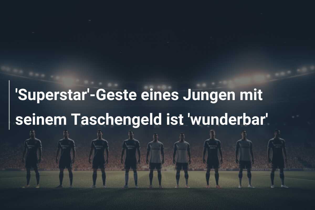 'Superstar'-Geste eines Jungen mit seinem Taschengeld ist 'wunderbar'