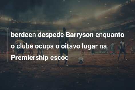 berdeen despede Barryson enquanto o clube ocupa o oitavo lugar na Premiership escoc