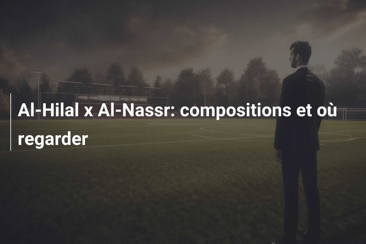 Al-Hilal x Al-Nassr: compositions et où regarder