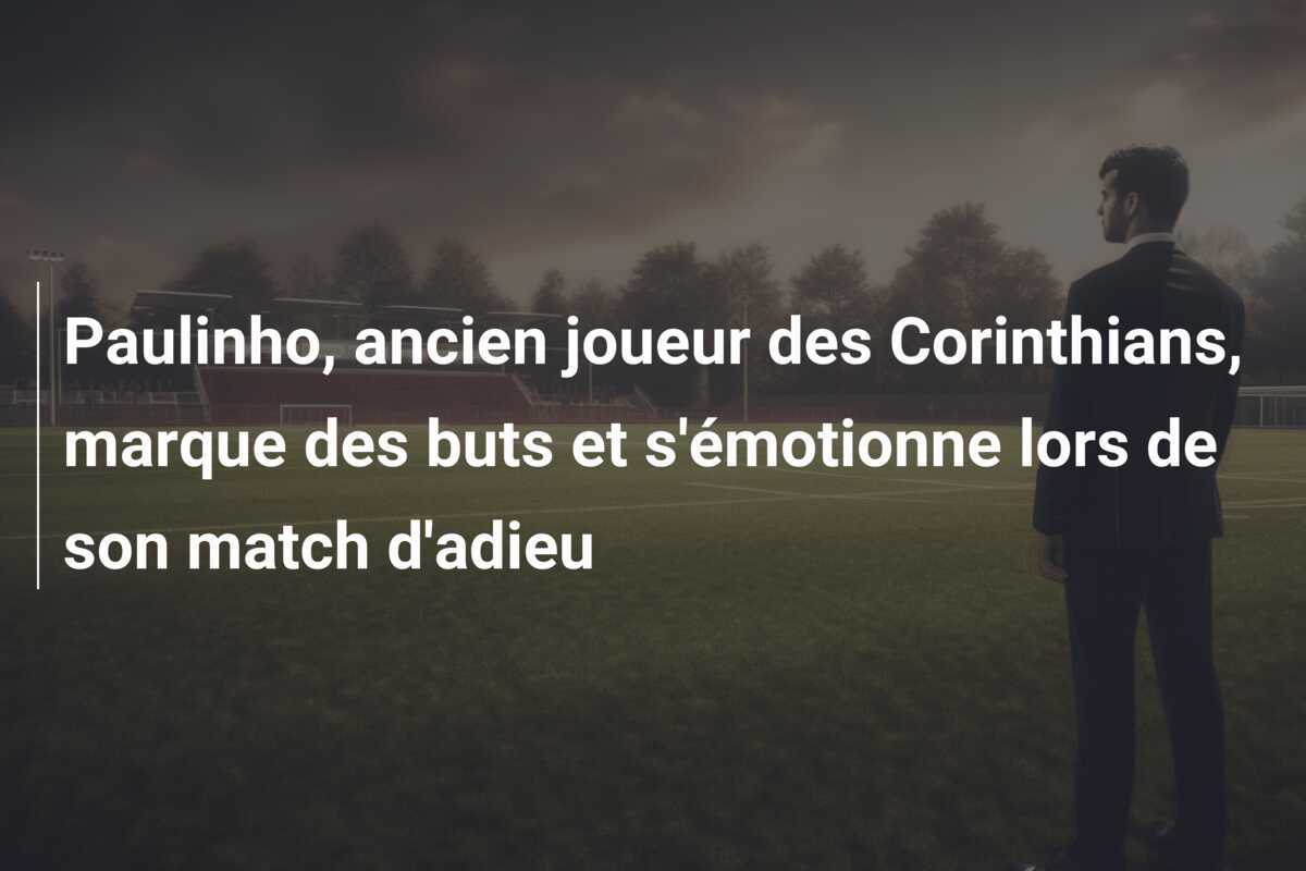 Paulinho, ancien joueur des Corinthians, marque des buts et s'émotionne lors de son match d'adieu