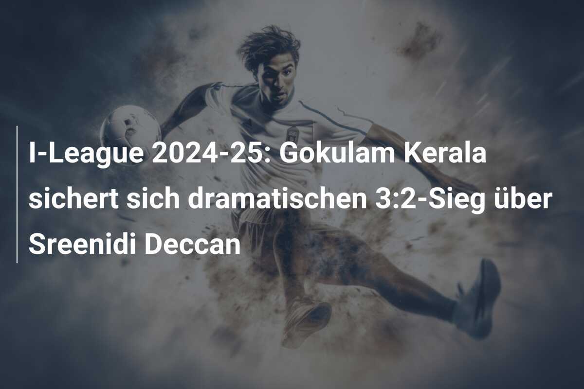 I-League 2024-25: Gokulam Kerala sichert sich dramatischen 3:2-Sieg über Sreenidi Deccan