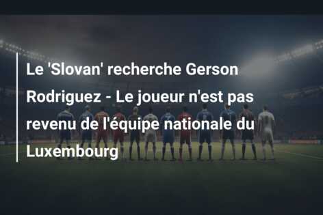 Le ‘Slovan’ recherche Gerson Rodriguez – Le joueur n’est pas revenu de l’équipe nationale du Luxembourg