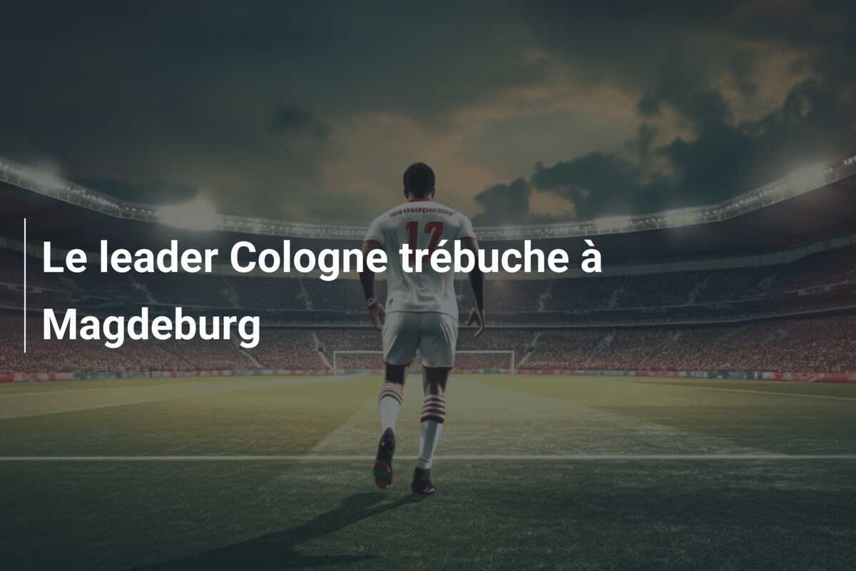 Le leader Cologne trébuche à Magdeburg