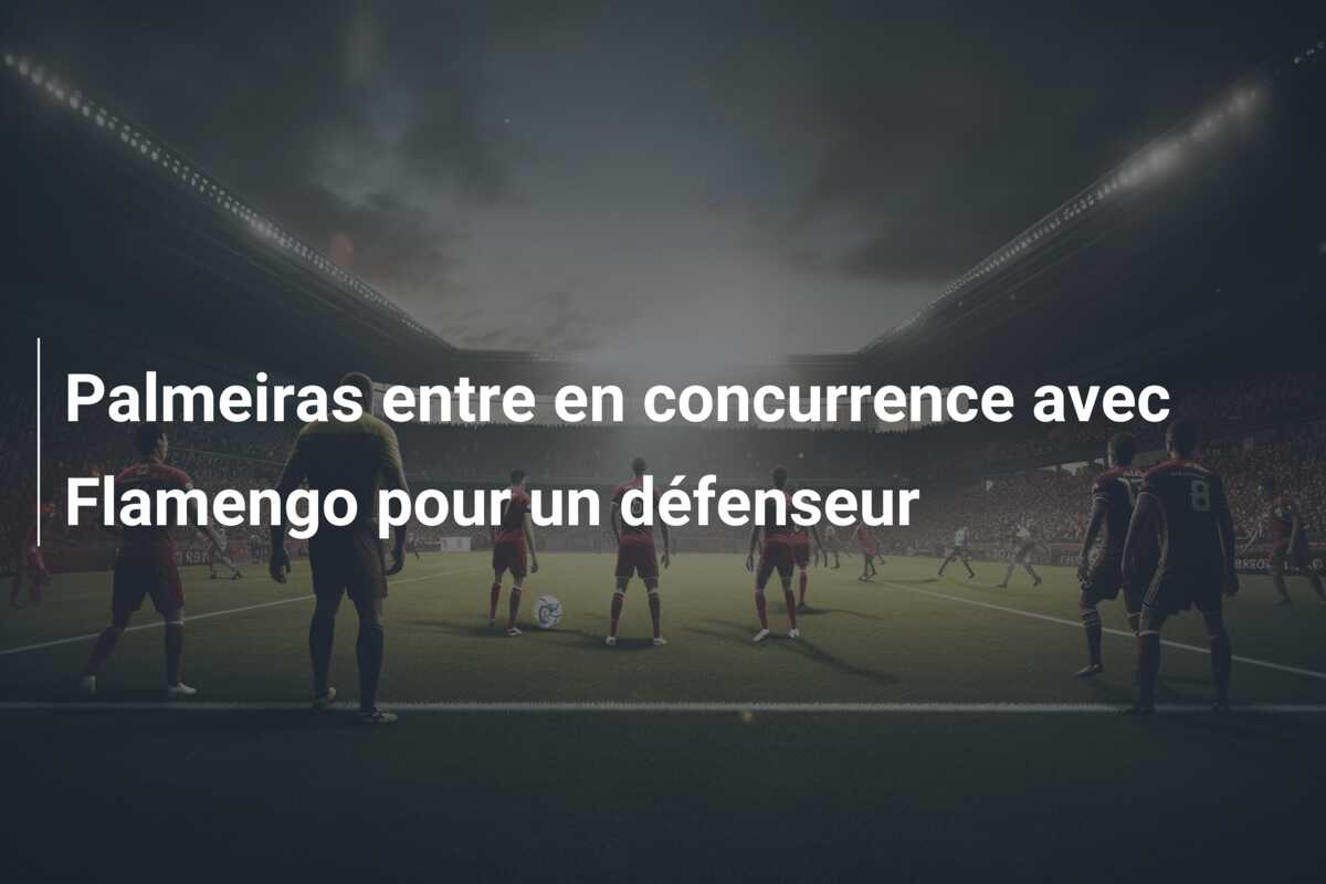 Palmeiras entre en concurrence avec Flamengo pour un défenseur