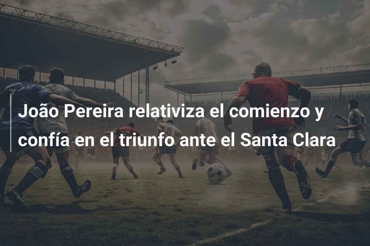 João Pereira relativiza el comienzo y confía en el triunfo ante el Santa Clara