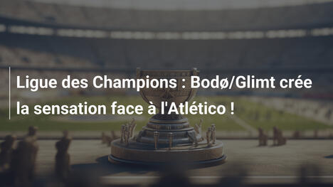 Ligue des Champions : Bodø/Glimt crée la sensation face à l'Atlético !
