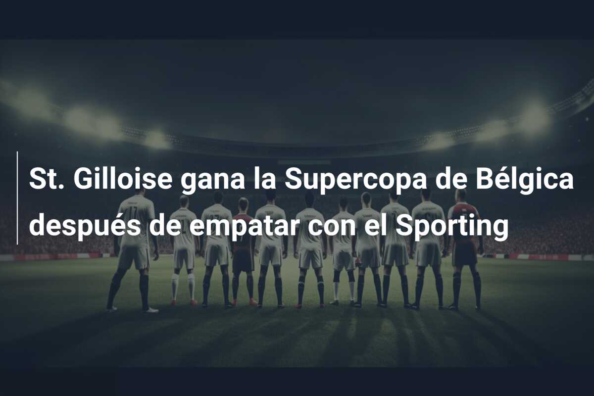 St. Gilloise gana la Supercopa de Bélgica después de empatar con el Sporting