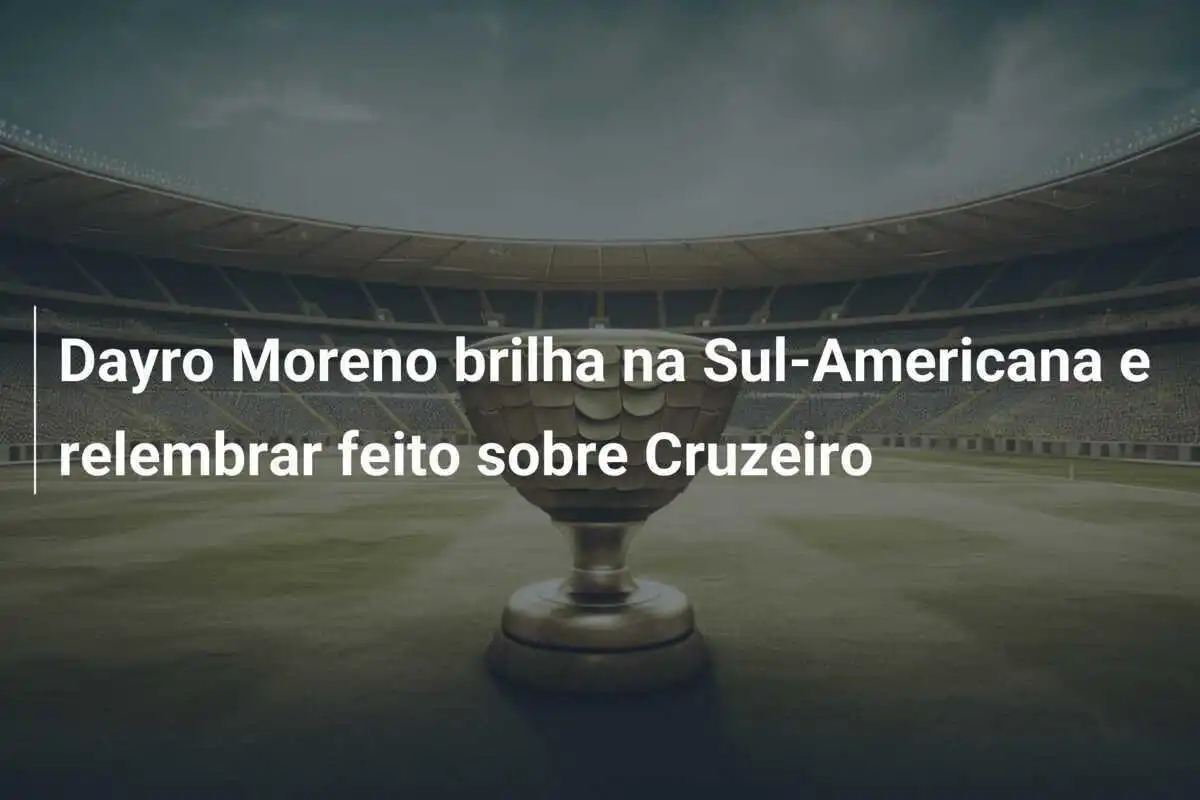Dayro Moreno brilha na Sul-Americana e relembrar feito sobre Cruzeiro