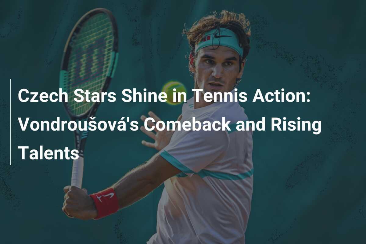 チェコのスター選手がテニス界で輝く：フォンドロウショバの復帰と新たな才能