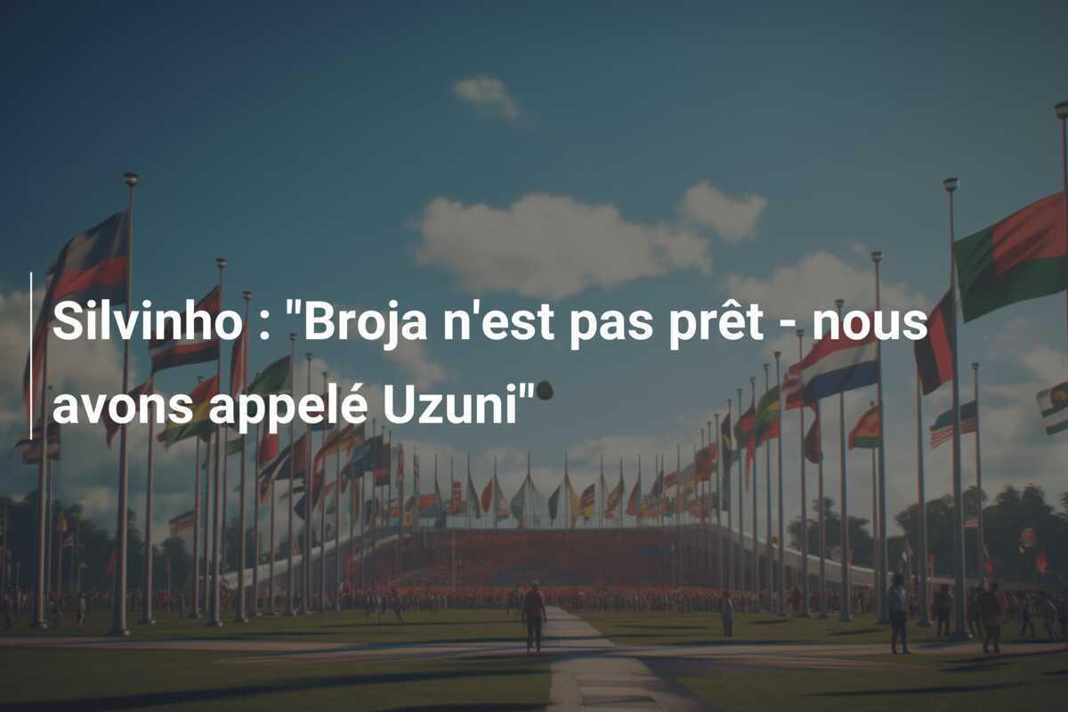 Silvinho : “Broja n’est pas prêt – nous avons appelé Uzuni”