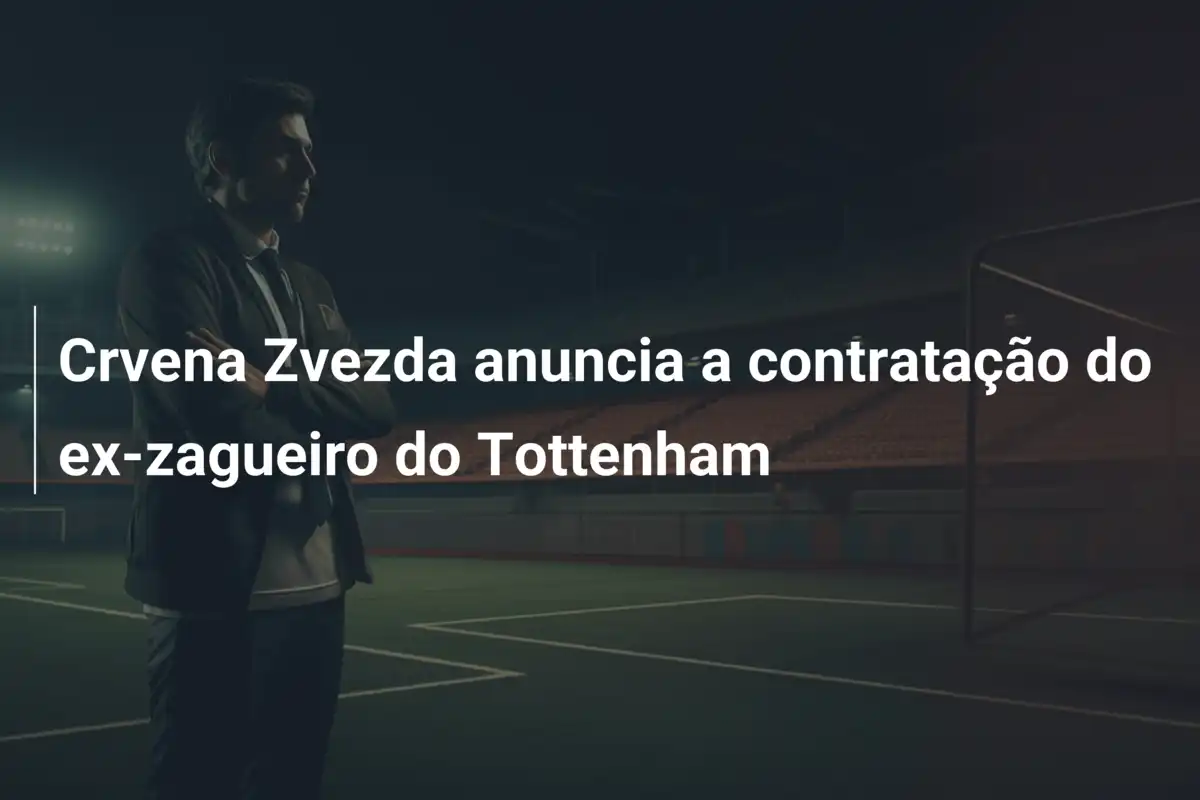 Crvena Zvezda anuncia a contratação do ex-zagueiro do Tottenham