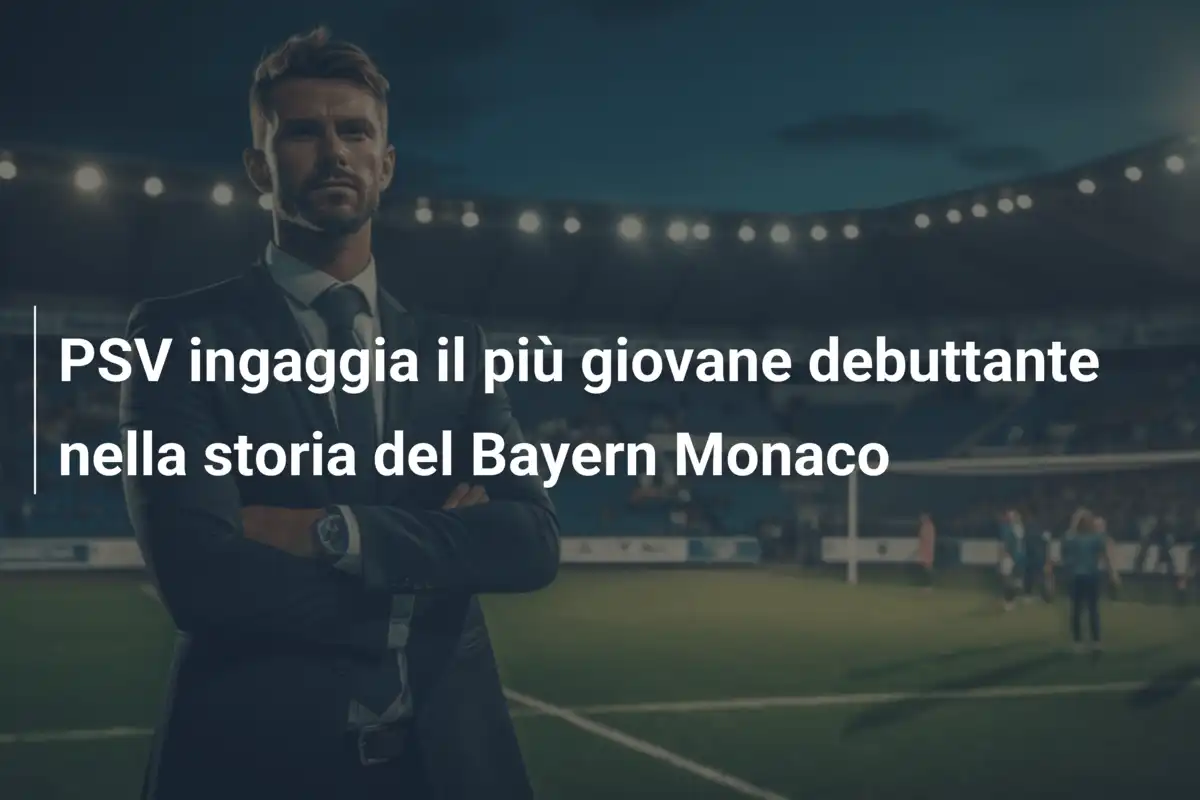 PSV ingaggia il più giovane debuttante nella storia del Bayern Monaco