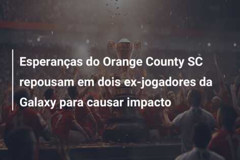 Esperanças do Orange County SC repousam em dois ex-jogadores da Galaxy para causar impacto