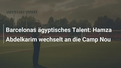 Barcelonas ägyptisches Talent: Hamza Abdelkarim wechselt an die Camp Nou