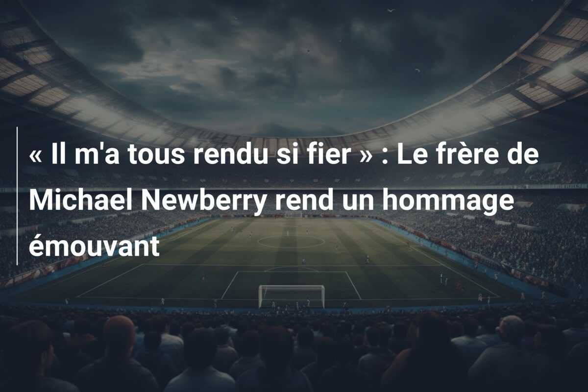 « Il m'a tous rendu si fier » : Le frère de Michael Newberry rend un hommage émouvant
