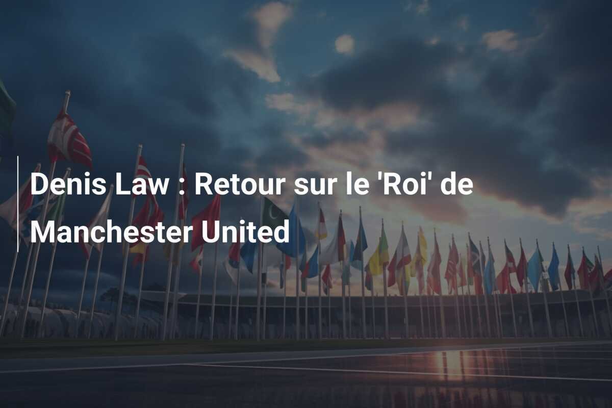 Denis Law : Retour sur le 'Roi' de Manchester United