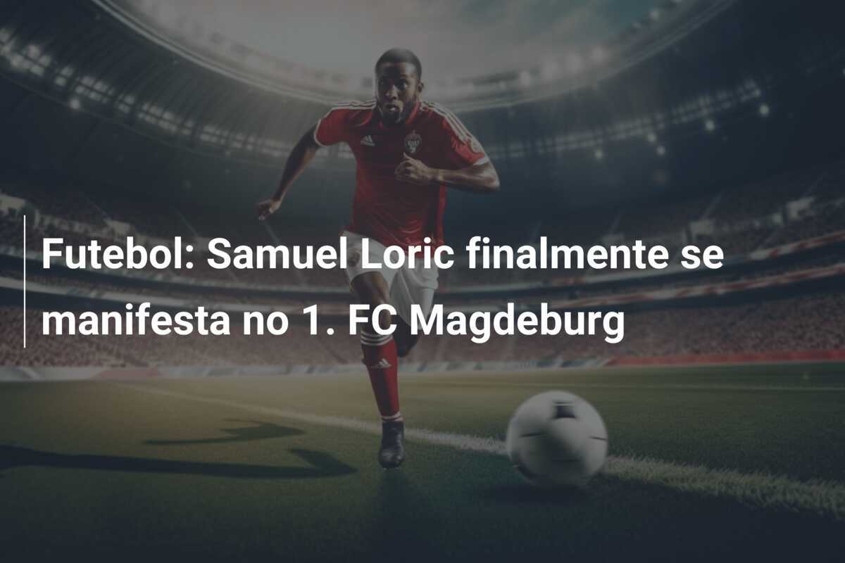 Futebol: Samuel Loric finalmente se manifesta no 1. FC Magdeburg