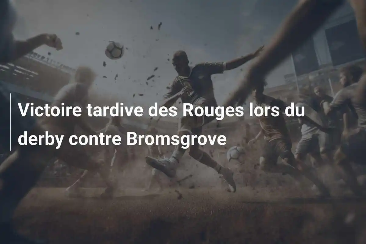 Victoire tardive des Rouges lors du derby contre Bromsgrove