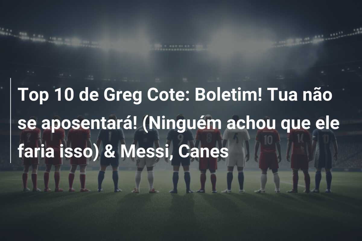 Top 10 de Greg Cote: Boletim! Tua não se aposentará! (Ninguém achou que ele faria isso) & Messi, Canes