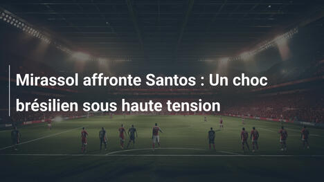 Mirassol affronte Santos : Un choc brésilien sous haute tension