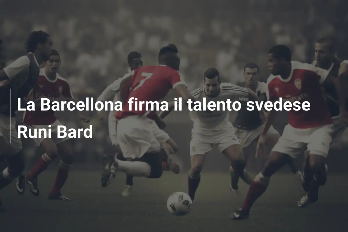 La Barcellona firma il talento svedese Runi Bard