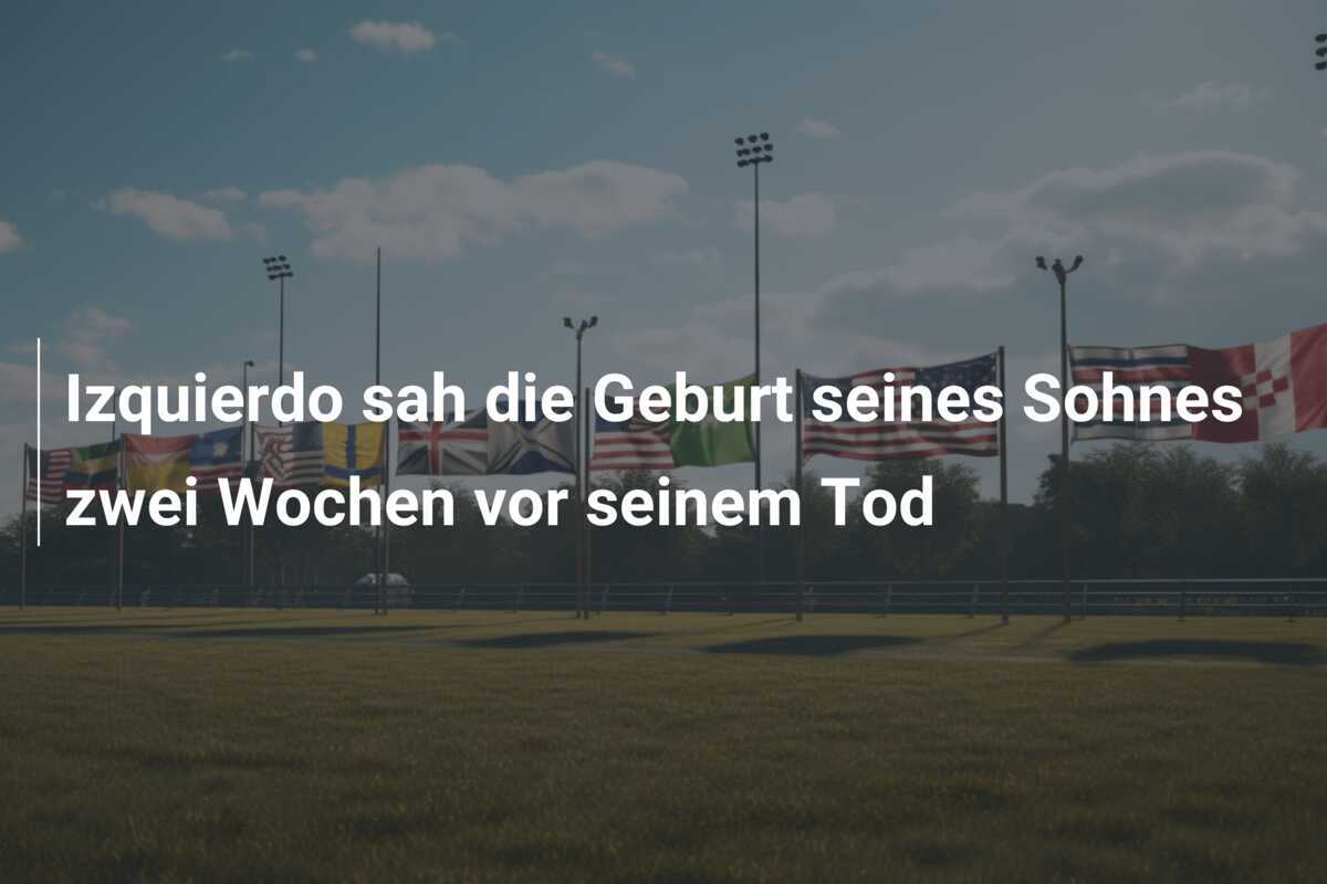 Izquierdo sah die Geburt seines Sohnes zwei Wochen vor seinem Tod