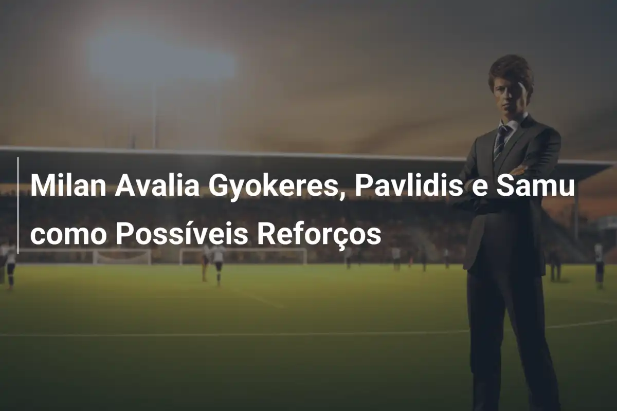Milan Avalia Gyokeres, Pavlidis e Samu como Possíveis Reforços