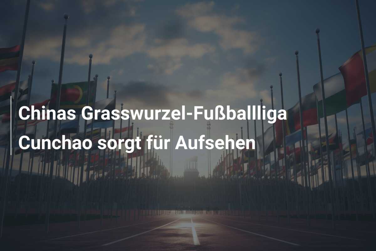 Chinas Grasswurzel-Fußballliga Cunchao sorgt für Aufsehen