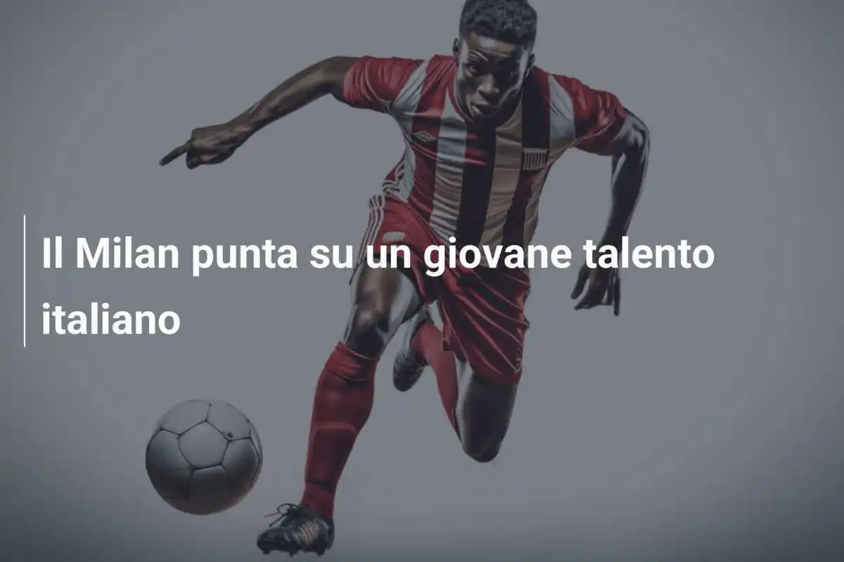 Il Milan punta su un giovane talento italiano