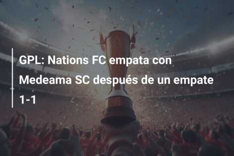 GPL: Nations FC empata con Medeama SC después de un empate 1-1