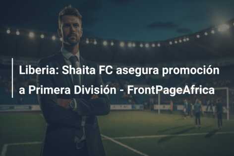 Liberia: Shaita FC asegura promoción a Primera División – FrontPageAfrica