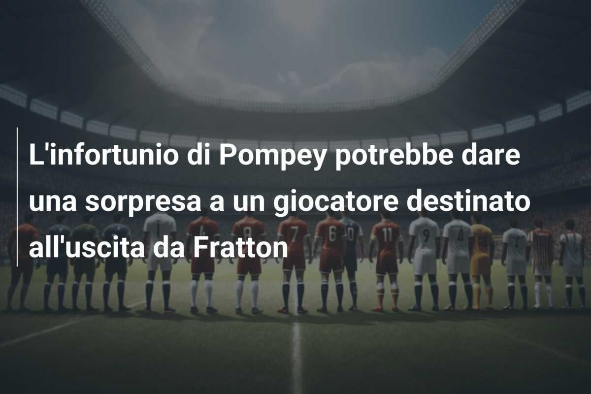 L'infortunio di Pompey potrebbe dare una sorpresa a un giocatore destinato all'uscita da Fratton