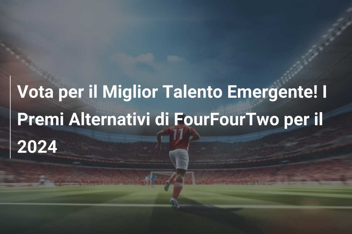 Vota per il Miglior Talento Emergente! I Premi Alternativi di FourFourTwo per il 2024