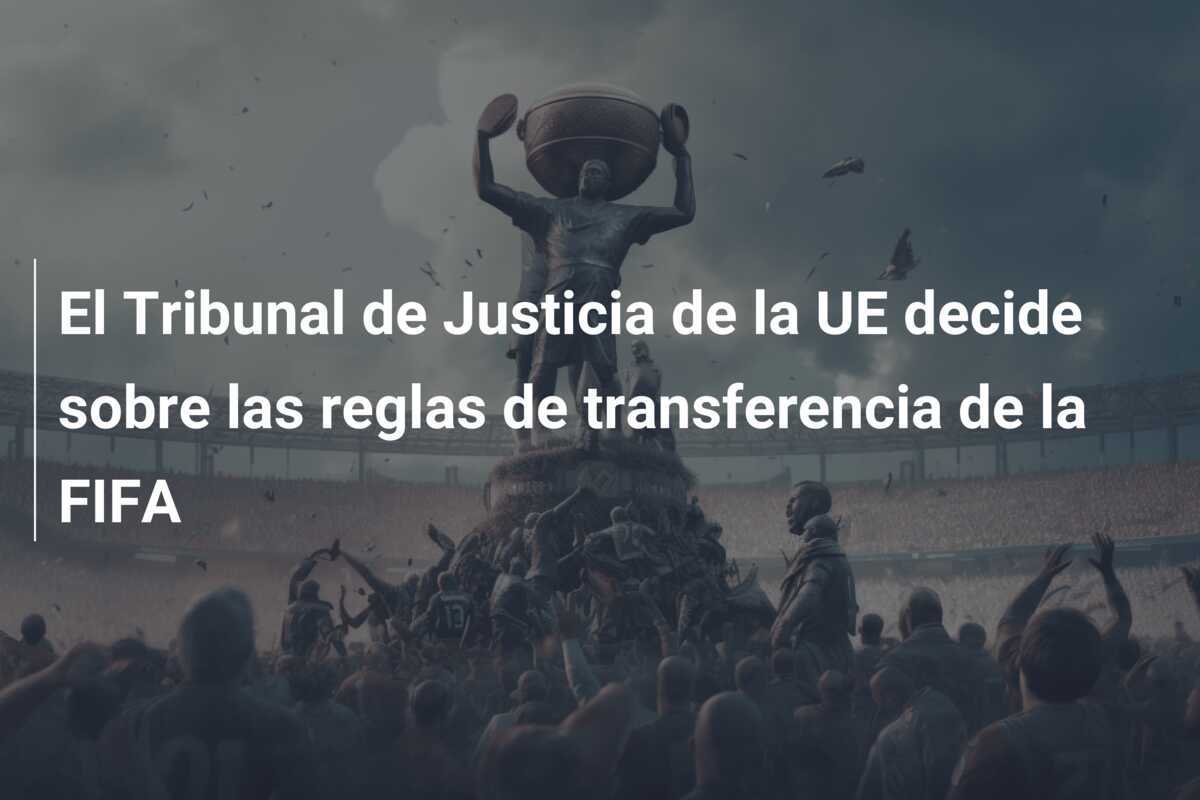 El Tribunal de Justicia de la UE decide sobre las reglas de transferencia de la FIFA