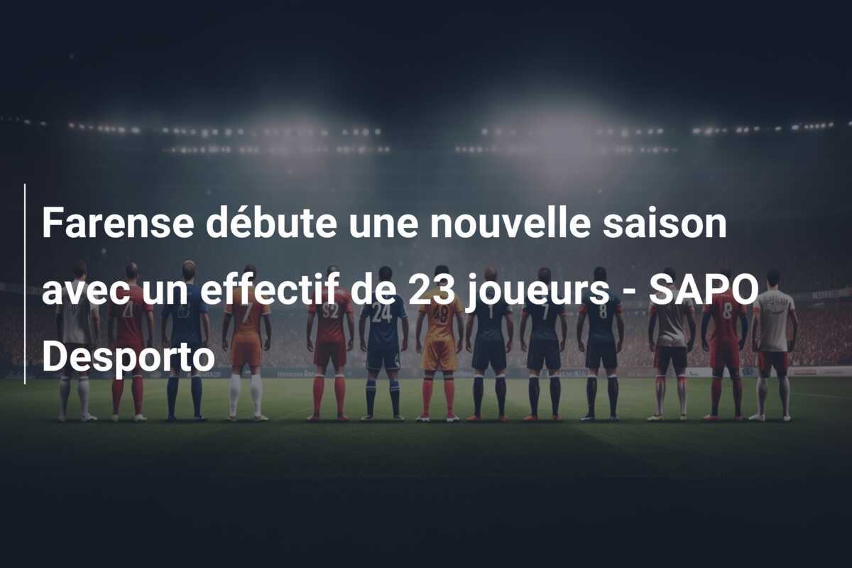 Farense débute une nouvelle saison avec un effectif de 23 joueurs – SAPO Desporto